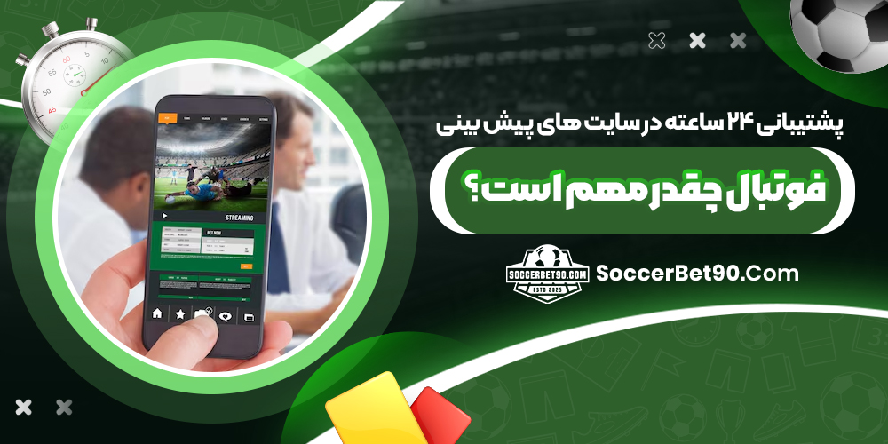 پشتیبانی ۲۴ ساعته در سایت ‌های پیش‌ بینی فوتبال چقدر مهم است؟